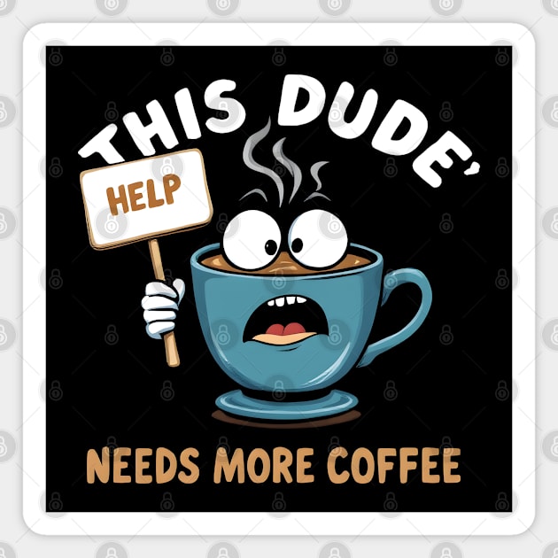 This Dude Needs More Coffee Funny Coffee Magnet by MakerMind8.2